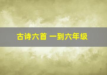 古诗六首 一到六年级